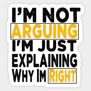 I'm Not Arguing I'm Just Explaining Why I'm Right Sticker